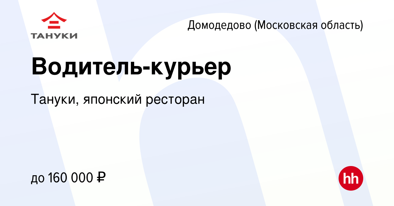 Вакансия Водитель-курьер в Домодедово, работа в компании Тануки, японский  ресторан (вакансия в архиве c 12 мая 2024)