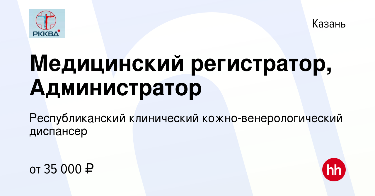 Вакансия Медицинский регистратор, Администратор в Казани, работа в компании  Республиканский клинический кожно-венерологический диспансер (вакансия в  архиве c 2 июня 2024)