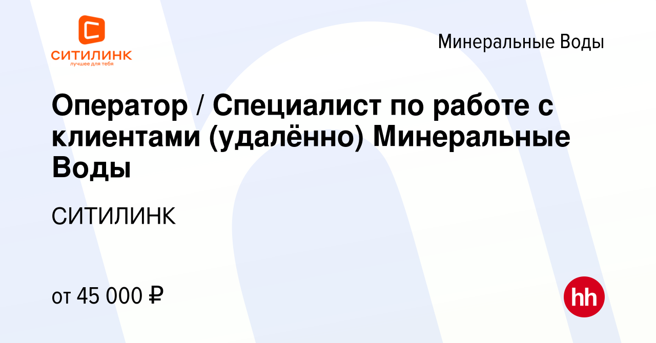 Вакансия Оператор / Специалист по работе с клиентами (удалённо) Минеральные  Воды в Минеральных Водах, работа в компании СИТИЛИНК (вакансия в архиве c  12 мая 2024)