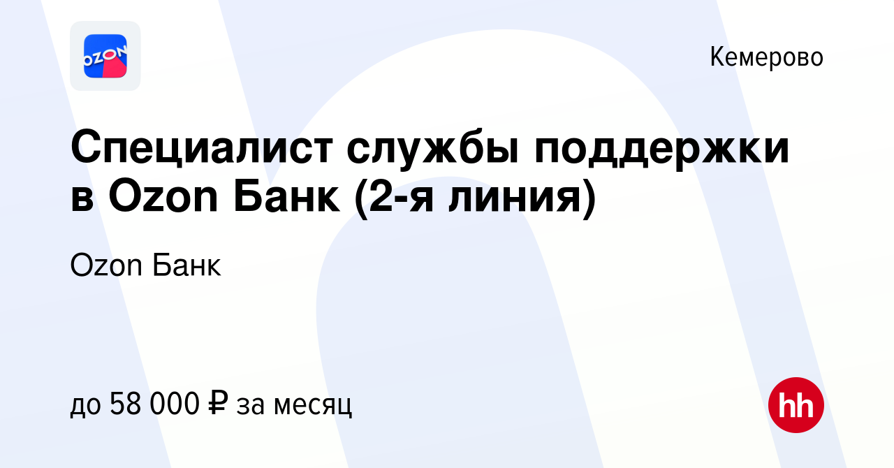 Вакансия Специалист службы поддержки в Ozon Банк (2-я линия) в Кемерове,  работа в компании Ozon Fintech (вакансия в архиве c 15 мая 2024)