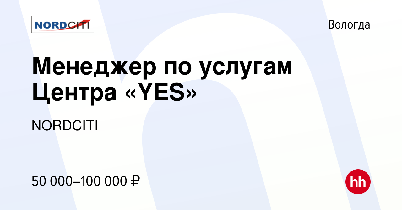 Вакансия Менеджер по услугам Центра «YES» в Вологде, работа в компании  NORDCITI