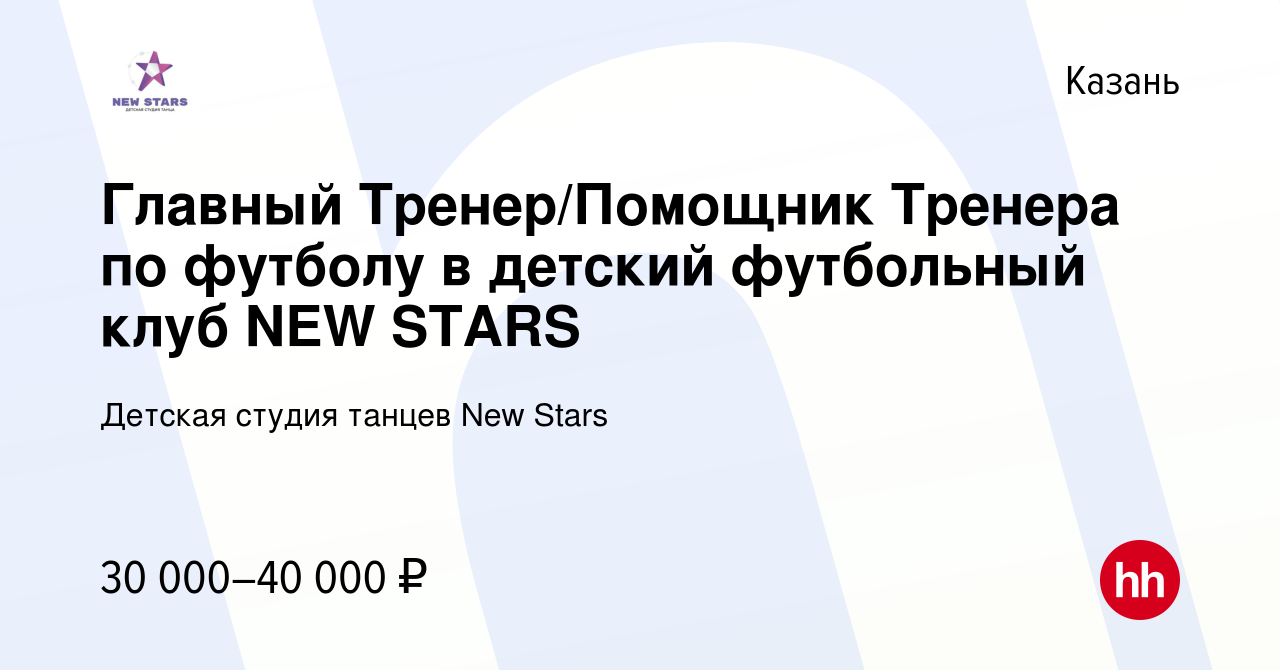 Вакансия Главный Тренер/Помощник Тренера по футболу в детский футбольный  клуб NEW STARS в Казани, работа в компании Детский Футбольный Клуб New  Stars (вакансия в архиве c 12 мая 2024)