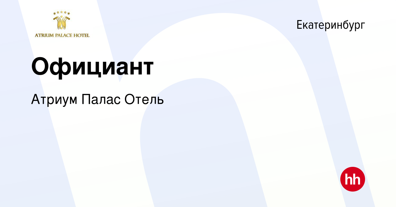 Вакансия Официант в Екатеринбурге, работа в компании Атриум Палас Отель