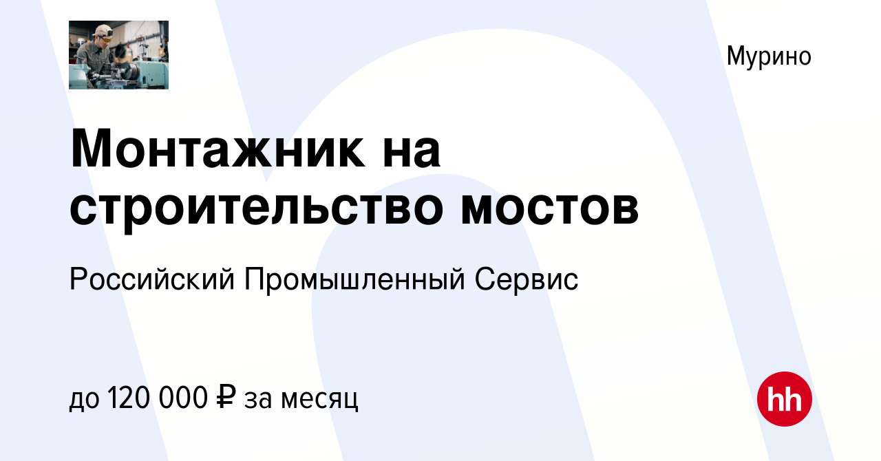 Вакансия Монтажник на строительство мостов в Мурино, работа в компании  Российский Промышленный Сервис (вакансия в архиве c 14 мая 2024)