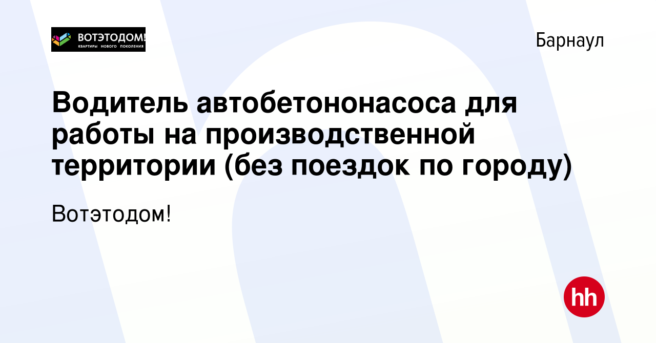 Вакансия Водитель автобетононасоса для работы на производственной  территории (без поездок по городу) в Барнауле, работа в компании Вотэтодом!  (вакансия в архиве c 6 июня 2024)