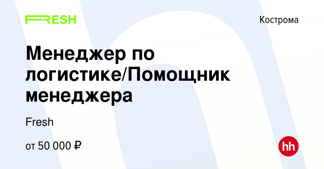 Вакансия Менеджер по логистике/Помощник менеджера в Костроме, работа в  компании Fresh (вакансия в архиве c 3 мая 2024)