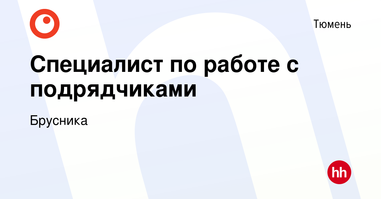 Вакансия Специалист по работе с подрядчиками в Тюмени, работа в компании  Брусника