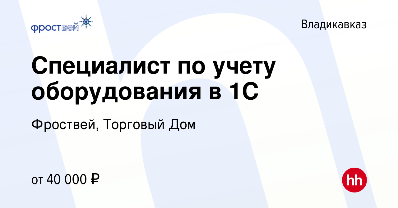 Вакансия Специалист по учету оборудования в 1С во Владикавказе, работа в  компании Фроствей, Торговый Дом