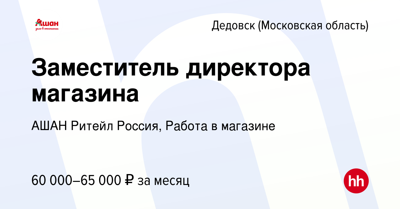 Вакансия Заместитель директора магазина в Дедовске, работа в компании АШАН  Ритейл Россия, Работа в магазине (вакансия в архиве c 13 мая 2024)