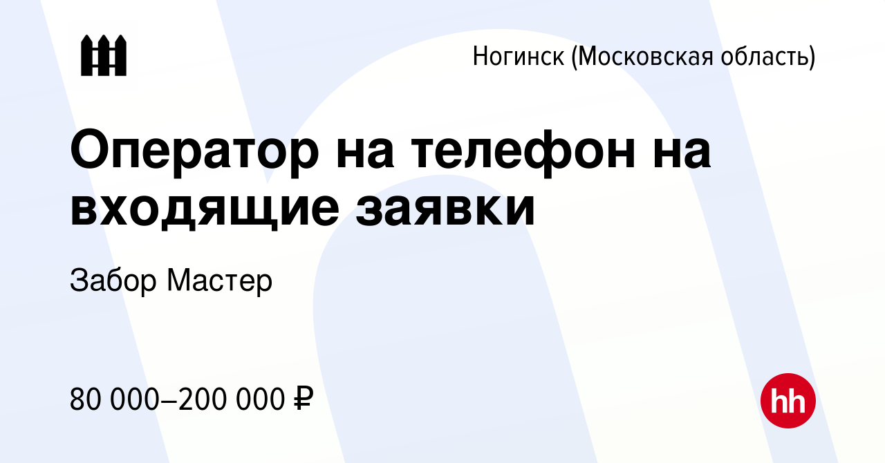 Вакансия Оператор на телефон на входящие заявки в Ногинске, работа в  компании Забор Мастер (вакансия в архиве c 15 мая 2024)