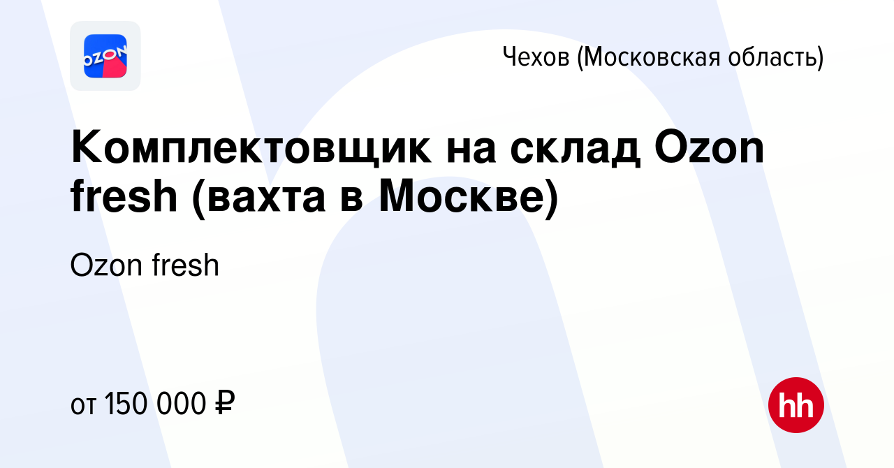 Вакансия Комплектовщик на склад Ozon fresh (вахта в Москве) в Чехове, работа  в компании Ozon fresh (вакансия в архиве c 15 мая 2024)