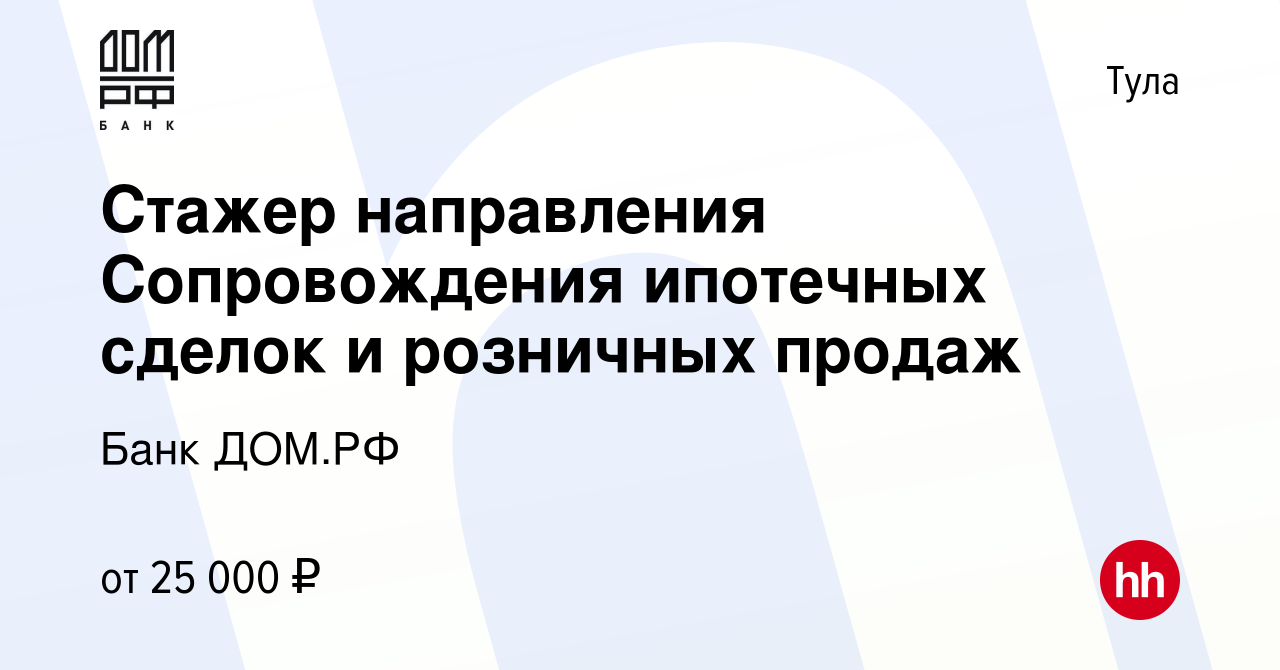 Вакансия Стажер направления Сопровождения ипотечных сделок и розничных  продаж в Туле, работа в компании Банк ДОМ.РФ