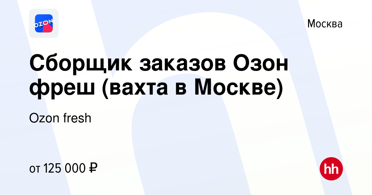 Вакансия Сборщик заказов Озон фреш (вахта в Москве) в Москве, работа в  компании Ozon fresh (вакансия в архиве c 16 июня 2024)