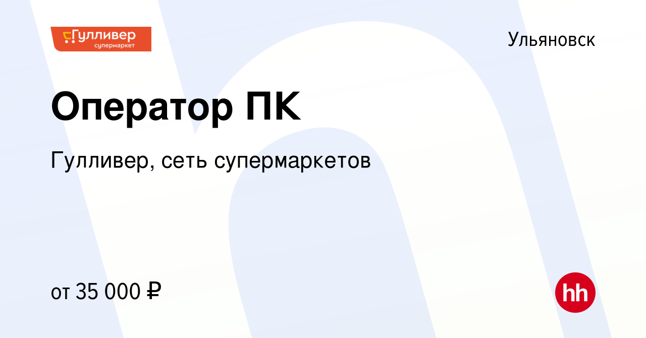 Вакансия Оператор ПК в Ульяновске, работа в компании Гулливер, сеть  супермаркетов (вакансия в архиве c 4 июля 2024)