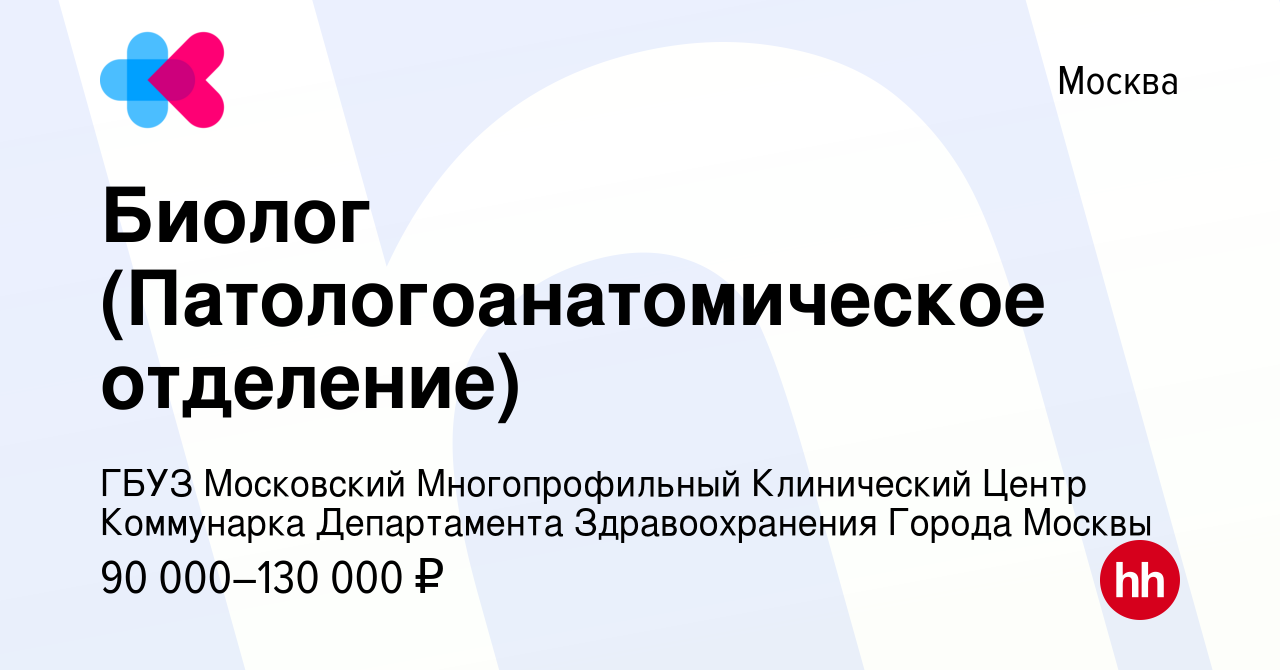 Вакансия Биолог (Патологоанатомическое отделение) в Москве, работа в  компании ГБУЗ Московский Многопрофильный Клинический Центр Коммунарка  Департамента Здравоохранения Города Москвы (вакансия в архиве c 14 мая 2024)