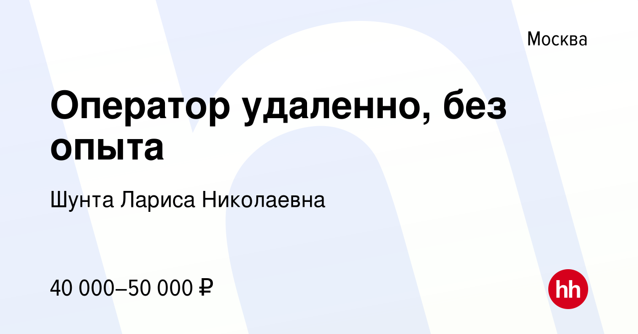 Вакансия Оператор удаленно, без опыта в Москве, работа в компании Шунта  Лариса Николаевна (вакансия в архиве c 15 мая 2024)