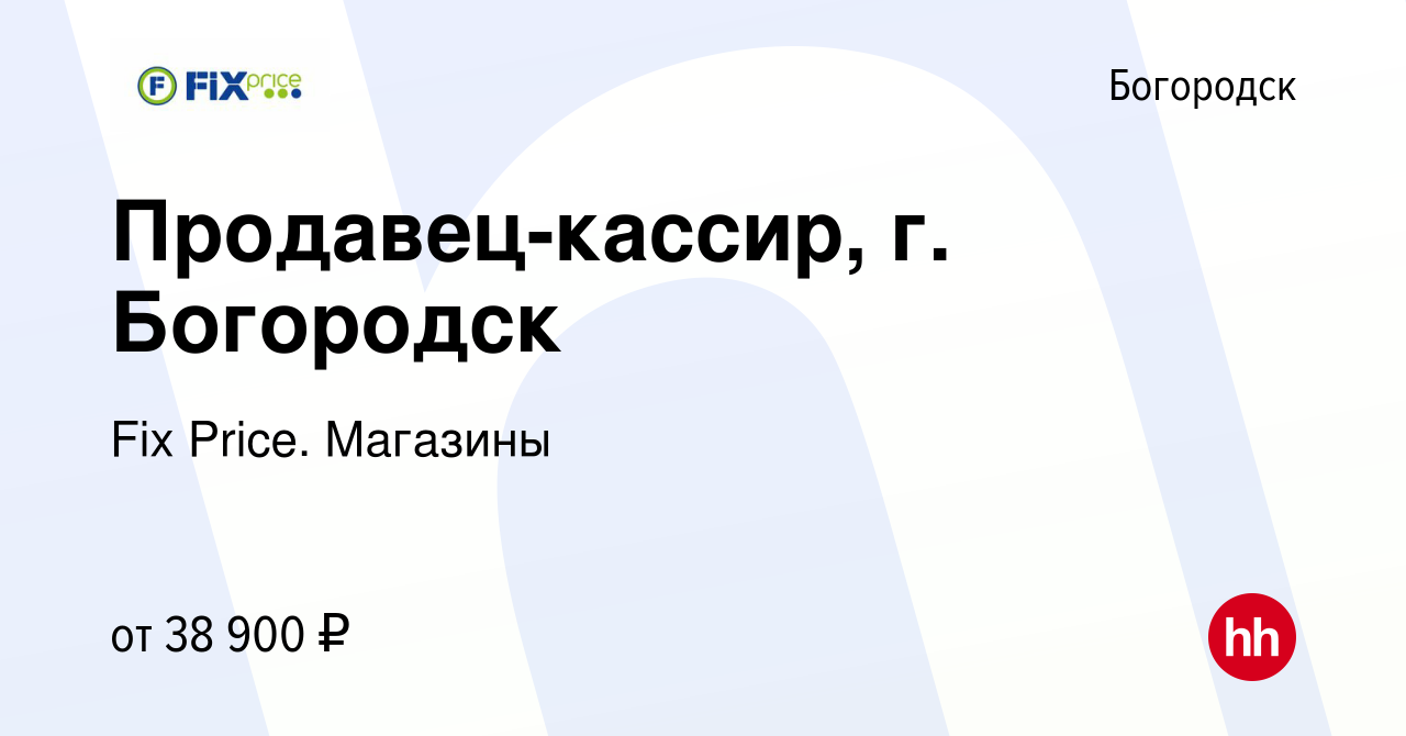 Вакансия Продавец-кассир, г. Богородск в Богородске, работа в компании Fix  Price. Магазины (вакансия в архиве c 13 мая 2024)