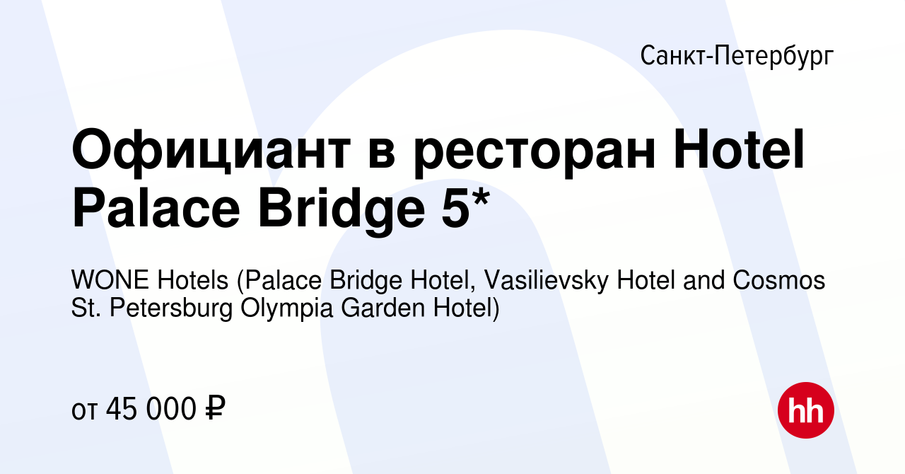 Вакансия Официант в ресторан Hotel Palace Bridge 5* в Санкт-Петербурге,  работа в компании WONE Hotels (Palace Bridge Hotel, Vasilievsky Hotel and  Cosmos St. Petersburg Olympia Garden Hotel)