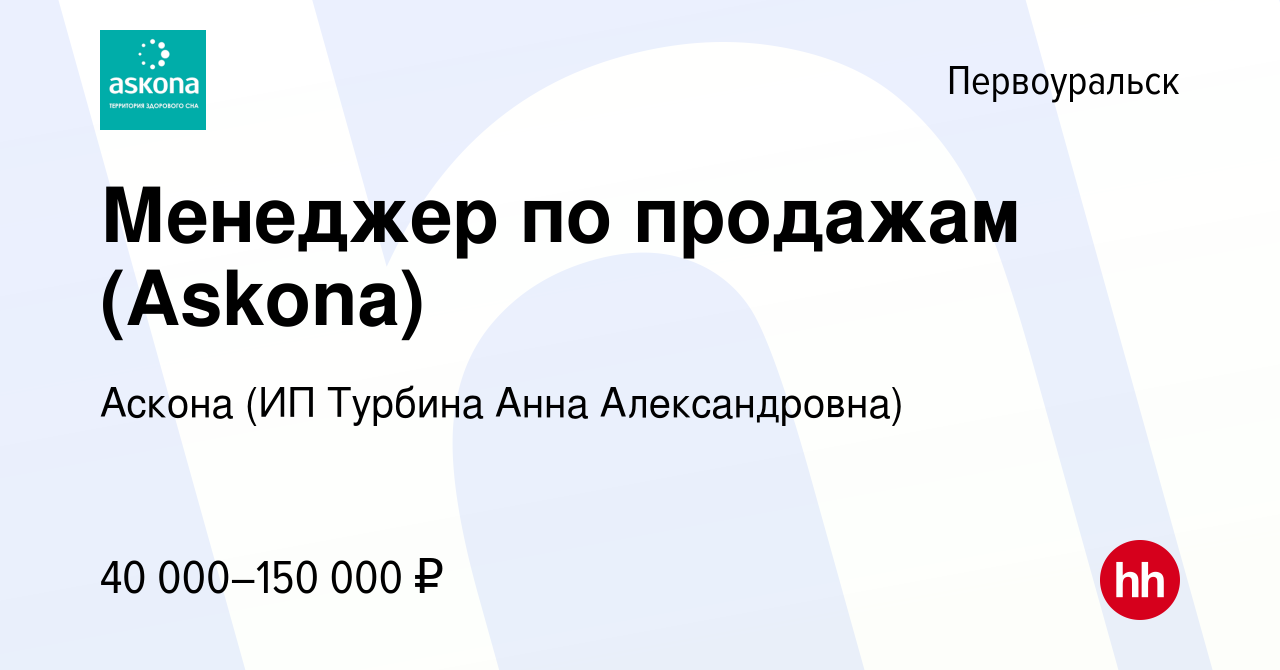 Вакансия Менеджер по продажам (Askona) в Первоуральске, работа в компании  Аскона (ИП Турбина Анна Александровна) (вакансия в архиве c 15 мая 2024)