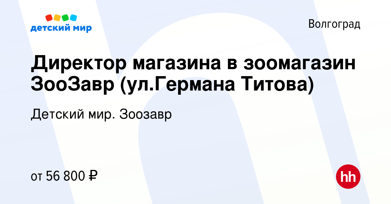 Вакансия Директор магазина в зоомагазин ЗооЗавр (ул.Германа Титова) в  Волгограде, работа в компании Детский мир. Зоозавр (вакансия в архиве c 16  апреля 2024)