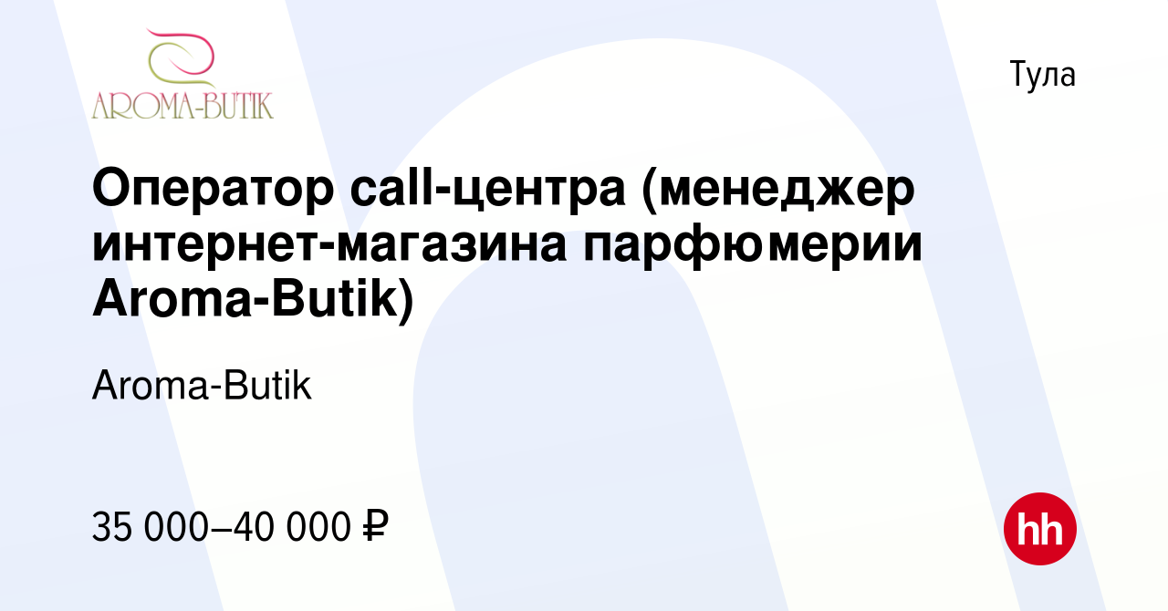 Вакансия Оператор call-центра (менеджер интернет-магазина парфюмерии  Aroma-Butik) в Туле, работа в компании Aroma-Butik (вакансия в архиве c 15  мая 2024)