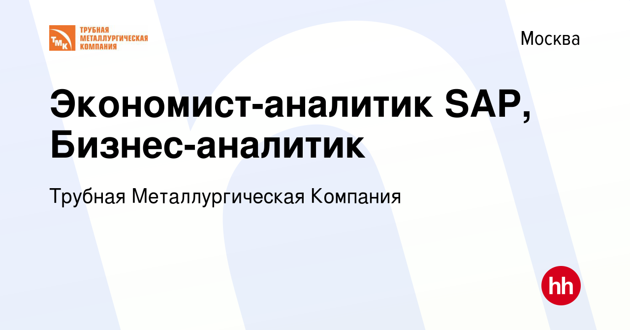 Вакансия Экономист-аналитик SAP, Бизнес-аналитик в Москве, работа в  компании Трубная Металлургическая Компания (вакансия в архиве c 31 мая 2024)