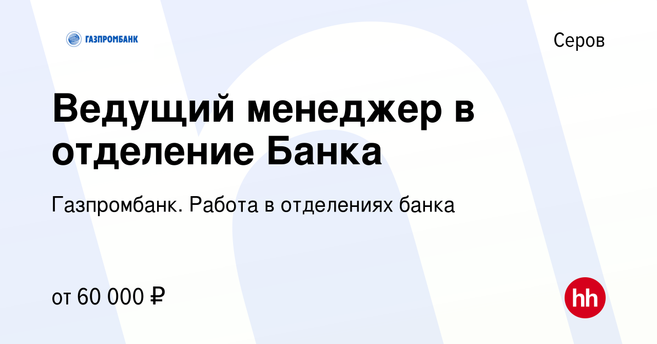 Вакансия Ведущий менеджер в отделение Банка в Серове, работа в компании  Газпромбанк. Работа в отделениях банка