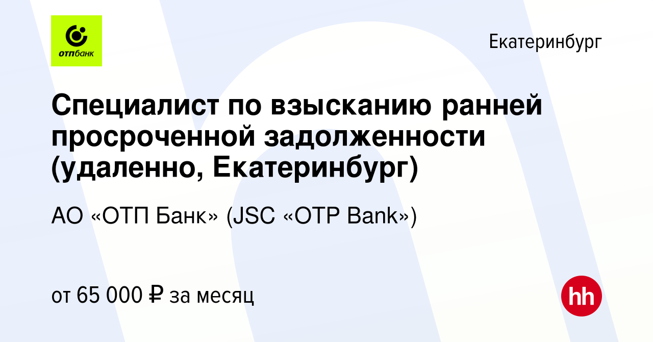 Вакансия Специалист по взысканию ранней просроченной задолженности  (удаленно) в Екатеринбурге, работа в компании АО «ОТП Банк» (JSC «OTP Bank»)