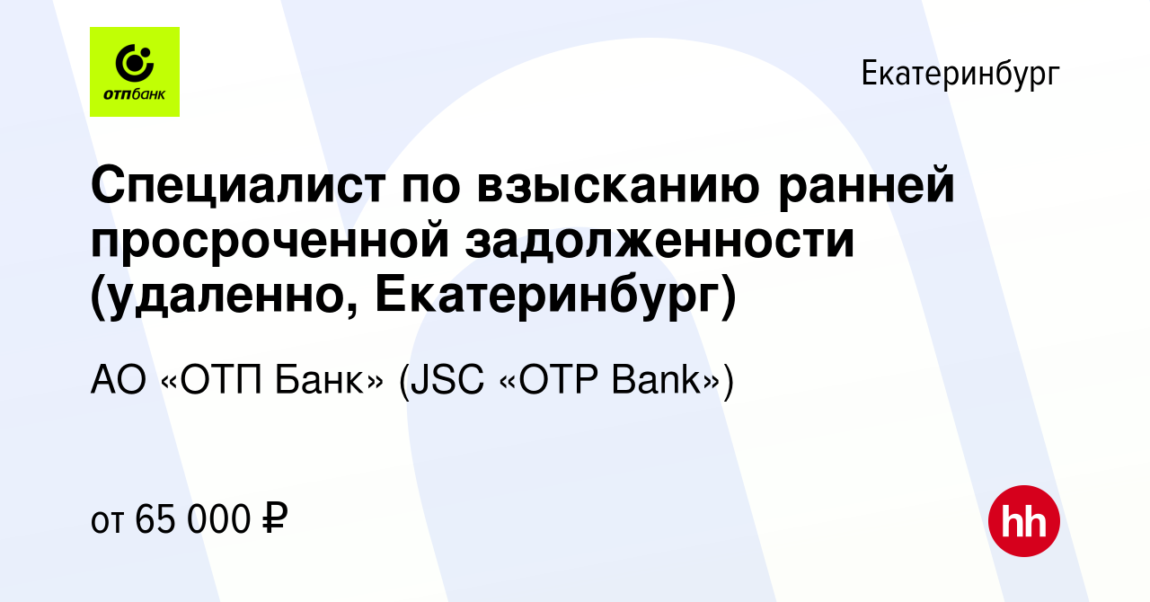 Вакансия Специалист по взысканию ранней просроченной задолженности  (удаленно) в Екатеринбурге, работа в компании АО «ОТП Банк» (JSC «OTP Bank»)