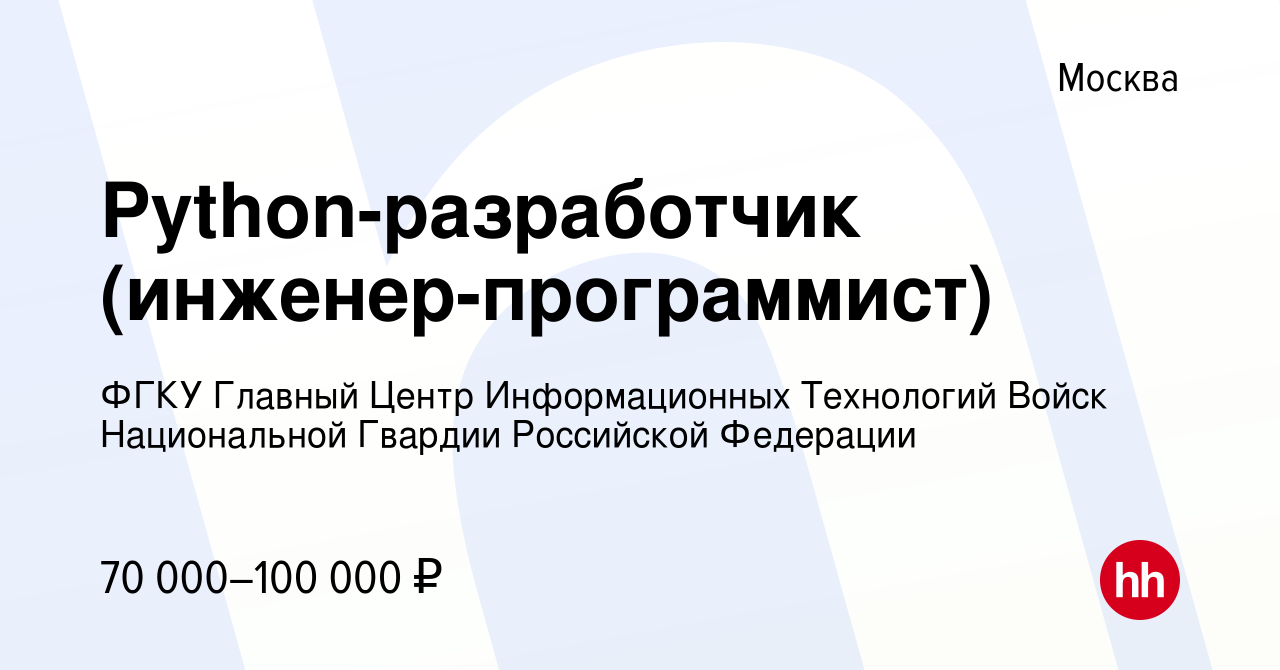 Вакансия Python-разработчик (инженер-программист) в Москве, работа в  компании ФГКУ Главный Центр Информационных Технологий Войск Национальной  Гвардии Российской Федерации (вакансия в архиве c 14 июня 2024)