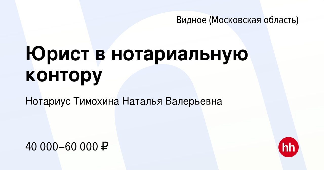 Вакансия Юрист в нотариальную контору в Видном, работа в компании Нотариус  Тимохина Наталья Валерьевна (вакансия в архиве c 15 мая 2024)