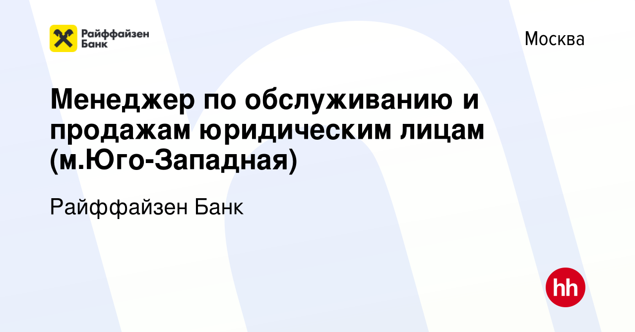 Вакансия Менеджер по обслуживанию и продажам юридическим лицам  (м.Юго-Западная) в Москве, работа в компании Райффайзен Банк (вакансия в  архиве c 5 мая 2024)