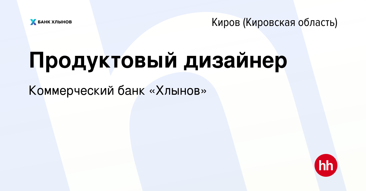 Вакансия Продуктовый дизайнер в Кирове (Кировская область), работа в  компании Коммерческий банк «Хлынов»