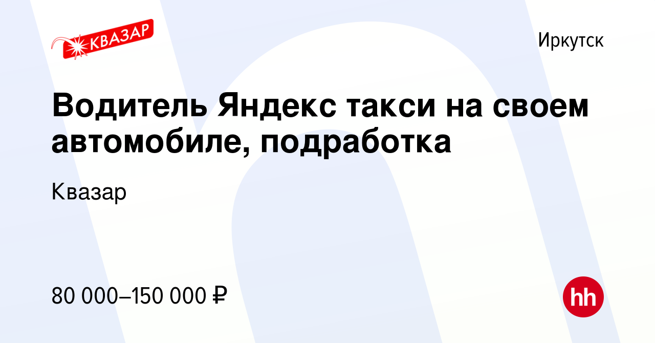 Вакансия Водитель Яндекс такси на своем автомобиле, подработка в Иркутске,  работа в компании Квазар (вакансия в архиве c 15 мая 2024)