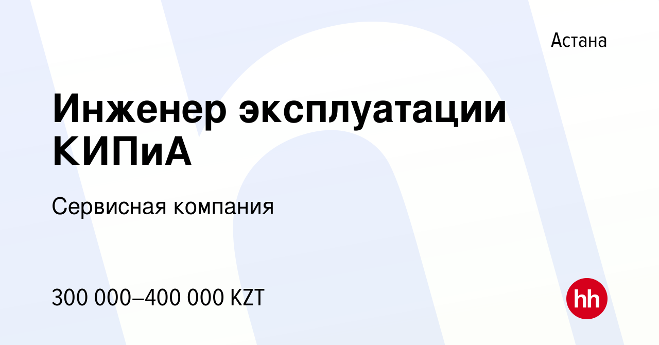 Вакансия Инженер эксплуатации КИПиА в Астане, работа в компании Сервисная  компания (вакансия в архиве c 15 мая 2024)