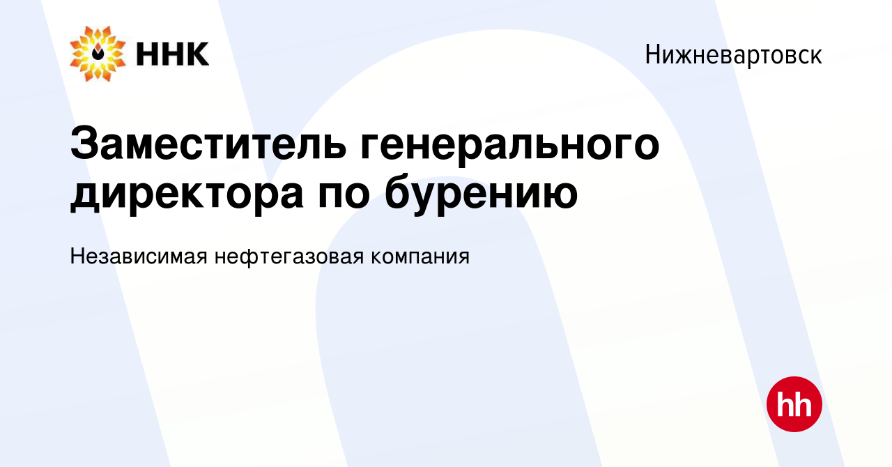 Вакансия Заместитель генерального директора по бурению в Нижневартовске,  работа в компании Независимая нефтегазовая компания