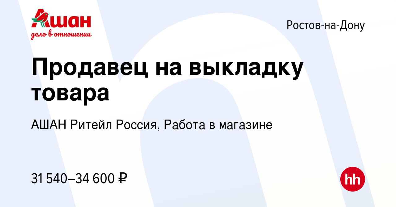 Вакансия Продавец на выкладку товара в Ростове-на-Дону, работа в компании  АШАН Ритейл Россия, Работа в магазине (вакансия в архиве c 12 мая 2024)