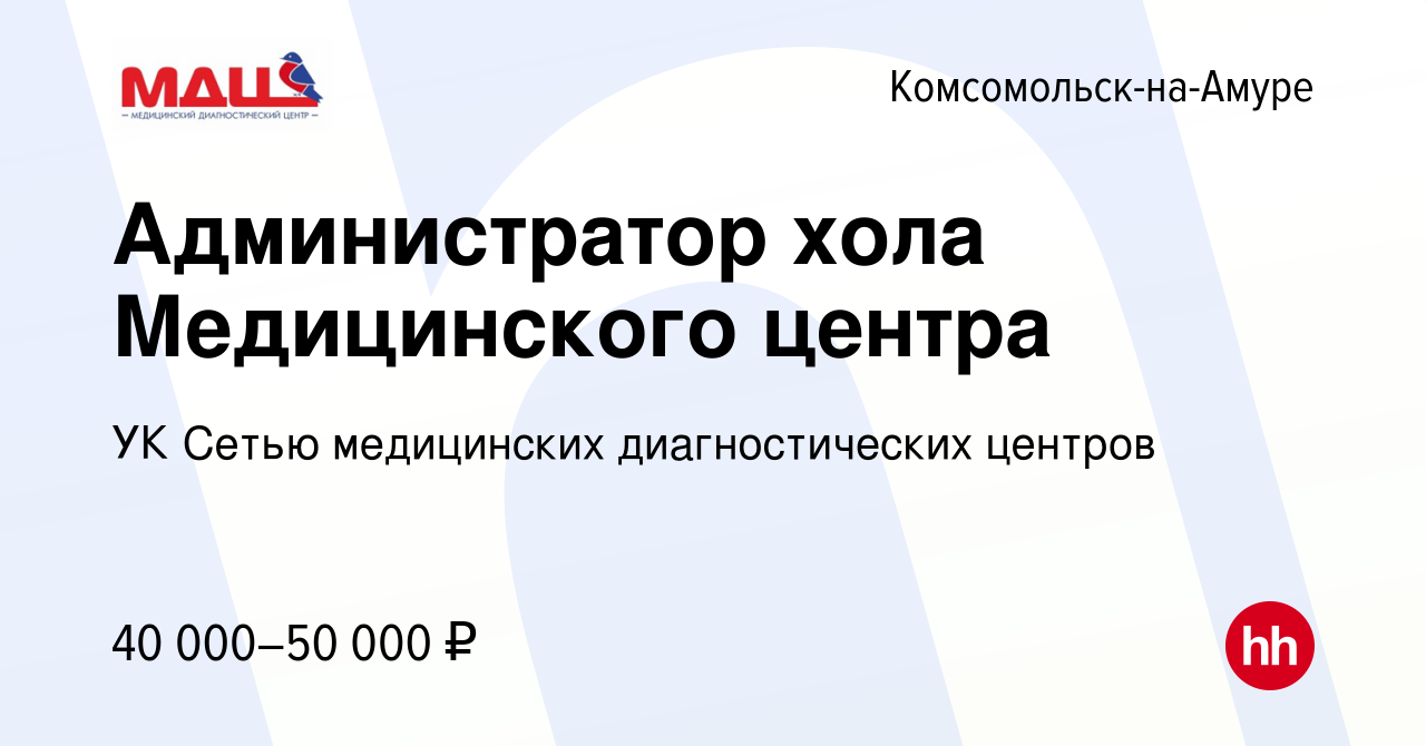 Вакансия Администратор хола Медицинского центра в Комсомольске-на-Амуре,  работа в компании УК Сетью медицинских диагностических центров (вакансия в  архиве c 4 июля 2024)