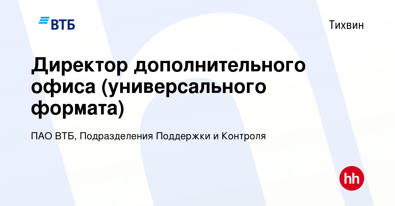 Вакансия Директор дополнительного офиса (универсального формата) в Тихвине,  работа в компании ПАО ВТБ, Подразделения Поддержки и Контроля (вакансия в  архиве c 16 мая 2024)