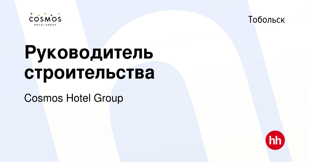 Вакансия Руководитель строительства в Тобольске, работа в компании Cosmos  Hotel Group