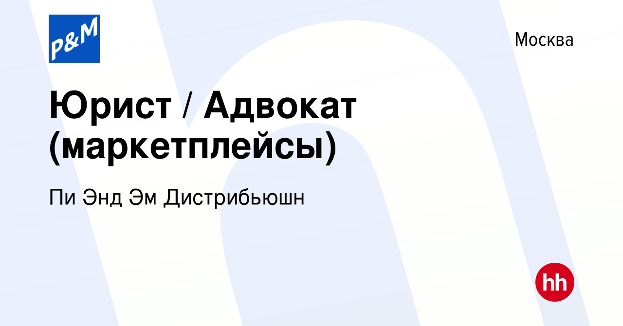 Вакансия Юрист / Адвокат (маркетплейсы) в Москве, работа в компании Пи Энд  Эм Дистрибьюшн (вакансия в архиве c 16 мая 2024)