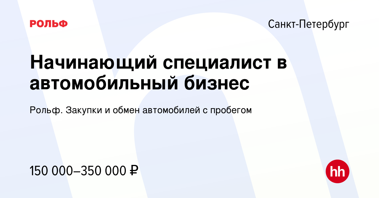 Вакансия Начинающий специалист в автомобильный бизнес в Санкт-Петербурге,  работа в компании Рольф. Закупки и обмен автомобилей с пробегом