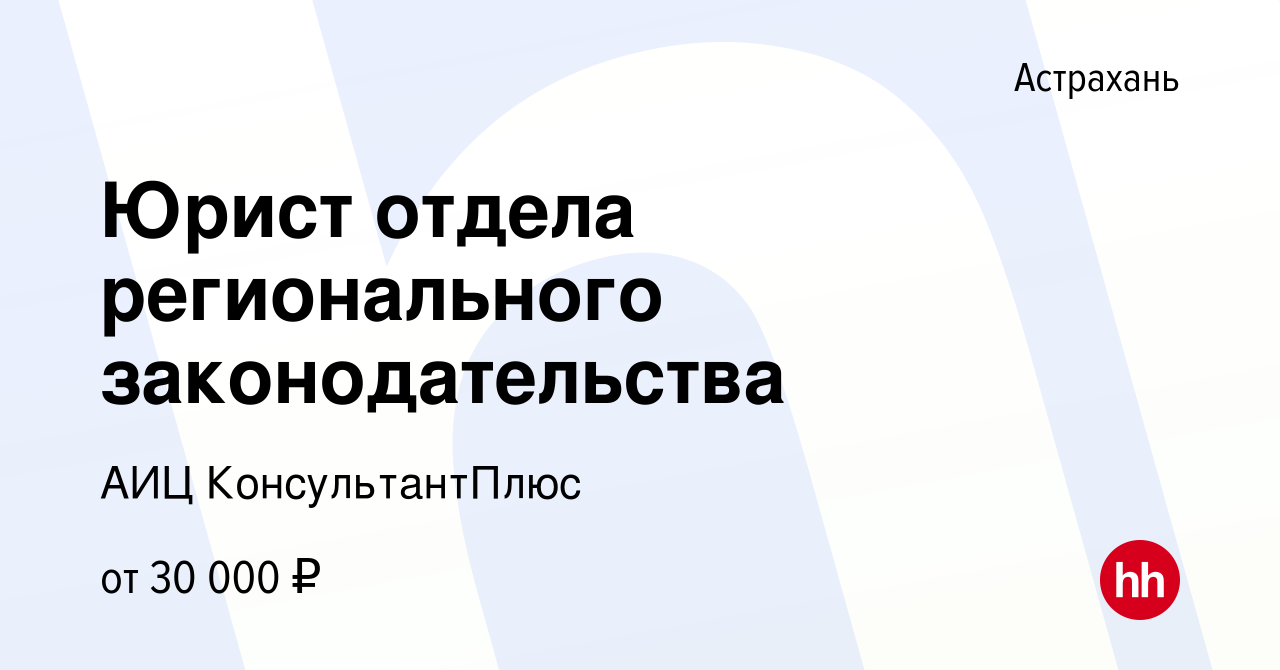 Вакансия Юрист отдела регионального законодательства в Астрахани, работа в  компании АИЦ КонсультантПлюс (вакансия в архиве c 24 мая 2024)