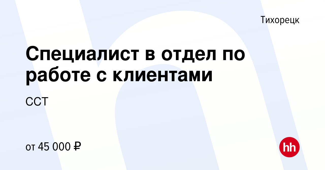 Вакансия Специалист в отдел по работе с клиентами в Тихорецке, работа в  компании ССТ (вакансия в архиве c 16 мая 2024)