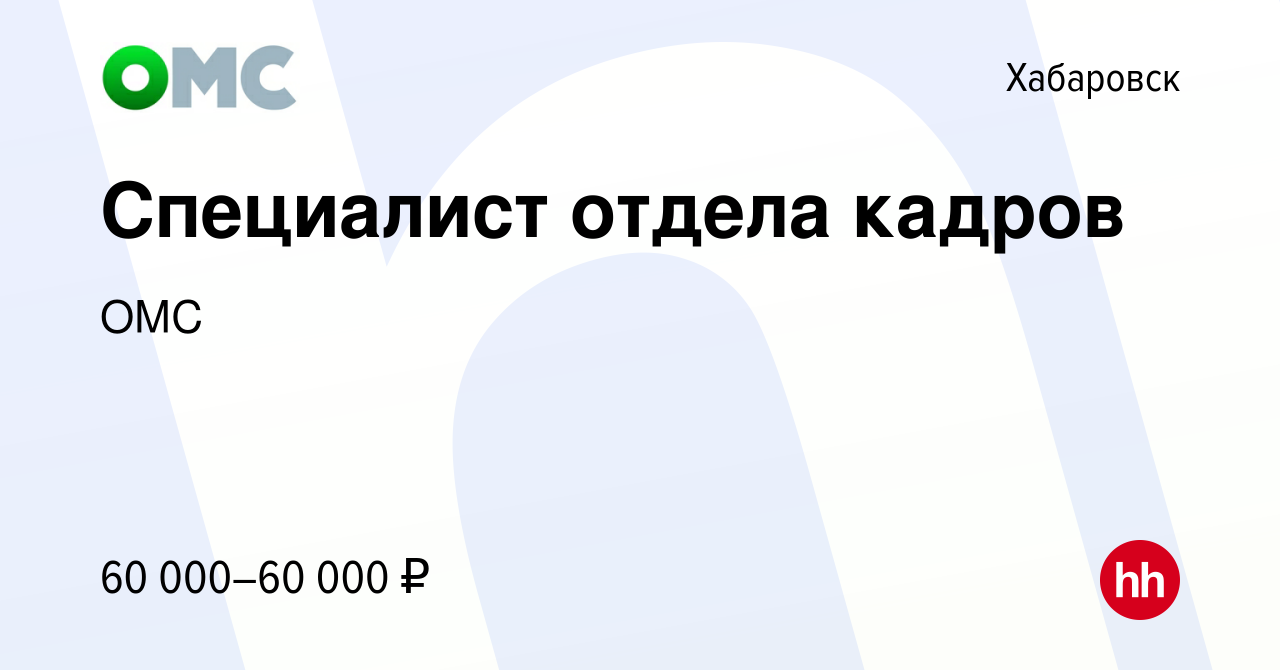 Вакансия Специалист отдела кадров в Хабаровске, работа в компании ОМС  (вакансия в архиве c 17 мая 2024)