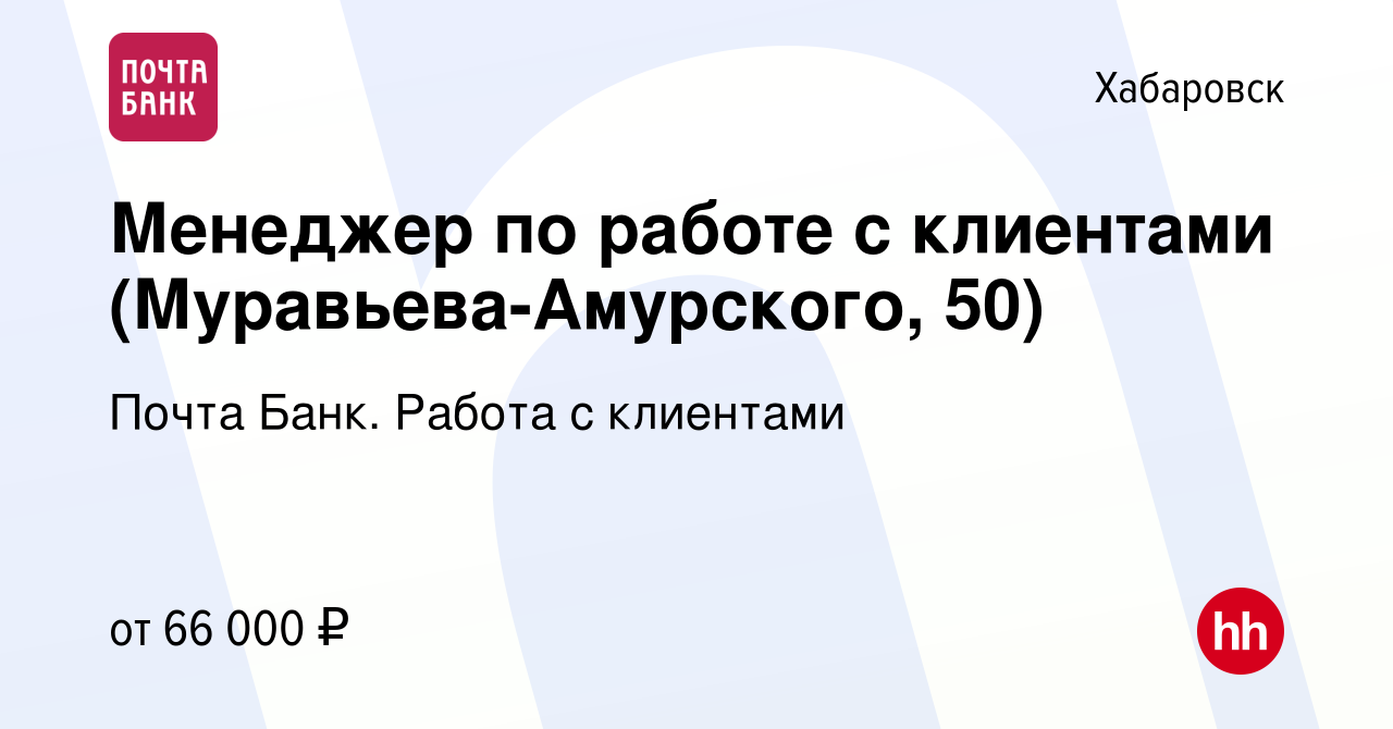 Вакансия Менеджер по работе с клиентами (Муравьева-Амурского, 50) в  Хабаровске, работа в компании Почта Банк. Работа с клиентами (вакансия в  архиве c 17 мая 2024)