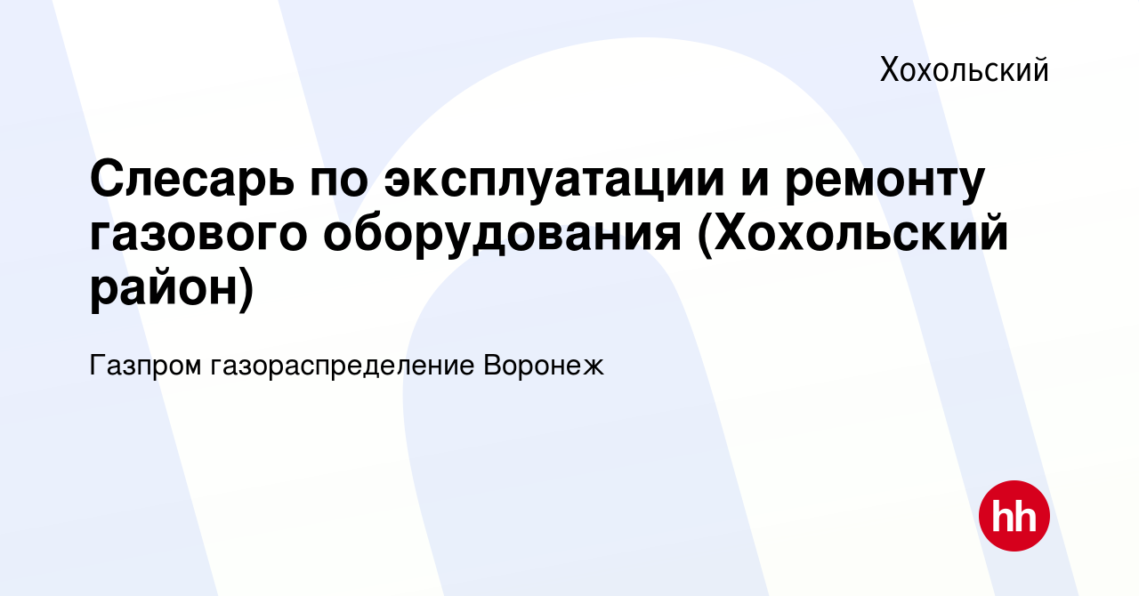 Вакансия Слесарь по эксплуатации и ремонту газового оборудования  (Хохольский район) в Хохольском, работа в компании Газпром  газораспределение Воронеж