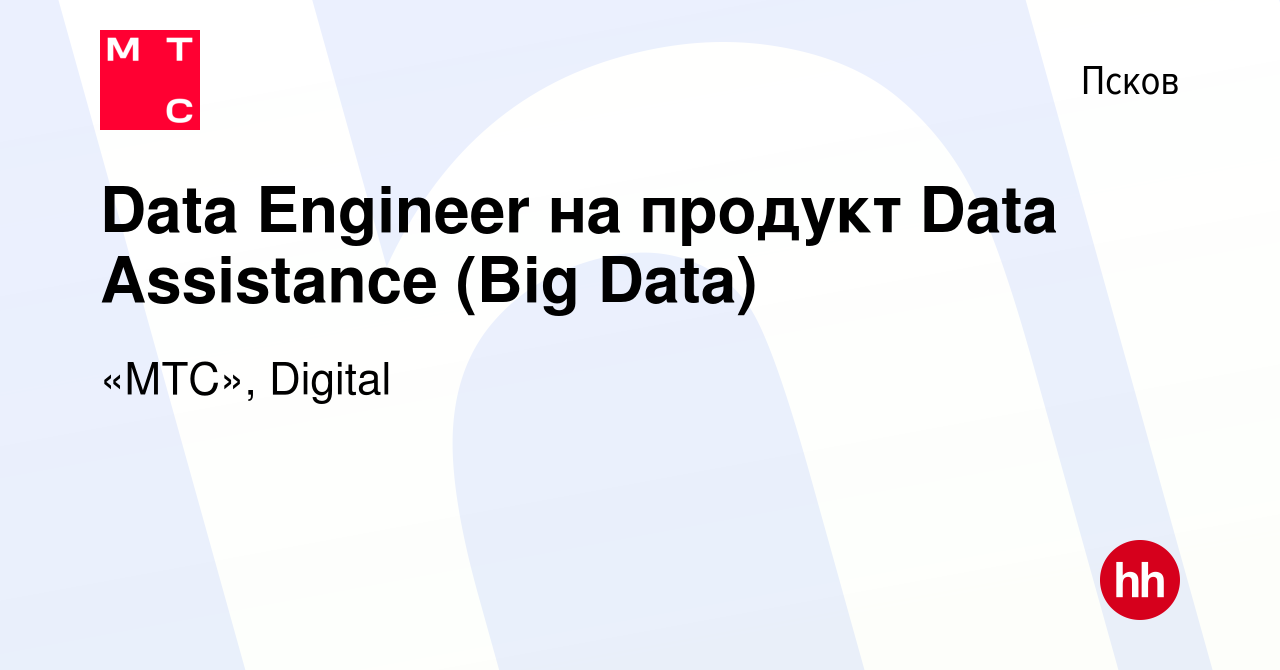 Вакансия Data Engineer на продукт Data Assistance (Big Data) в Пскове,  работа в компании «МТС», Digital (вакансия в архиве c 12 мая 2024)