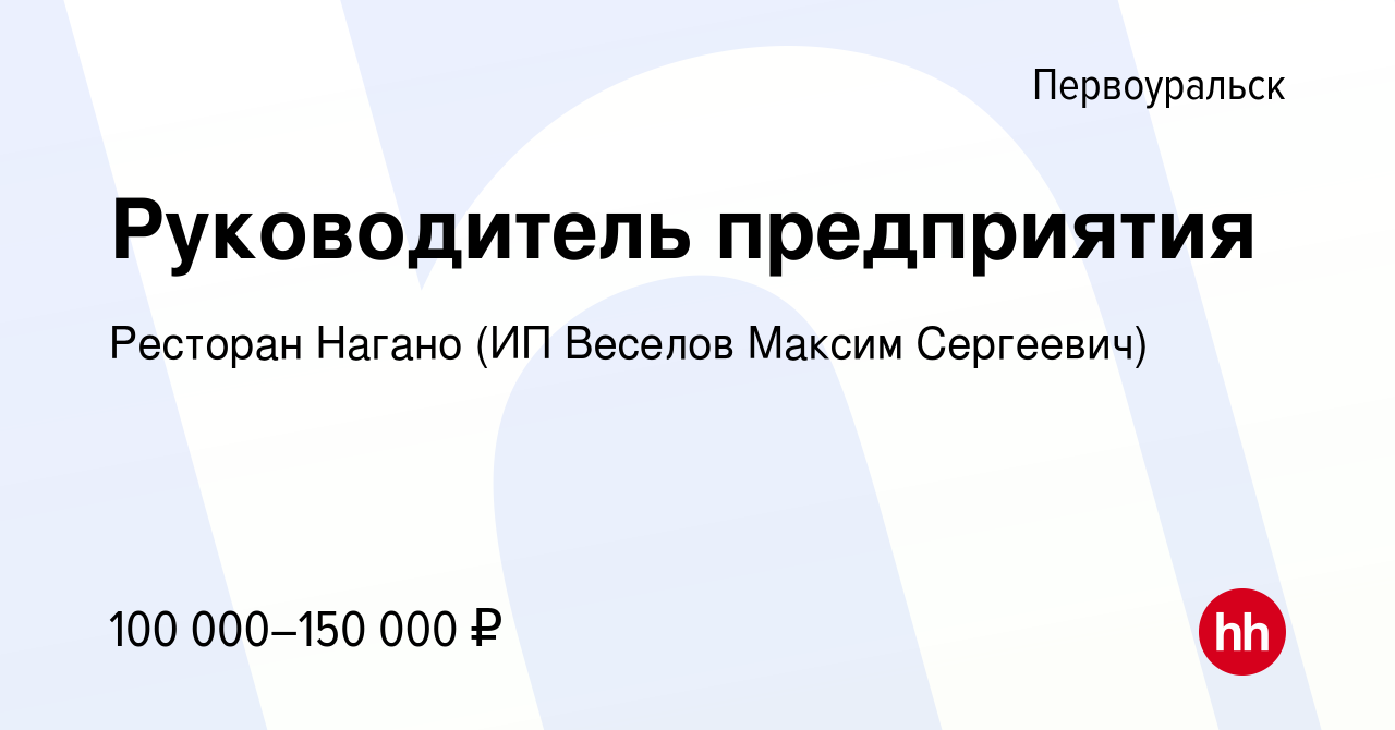 Вакансия Руководитель предприятия в Первоуральске, работа в компании  Ресторан Нагано (ИП Веселов Максим Сергеевич)