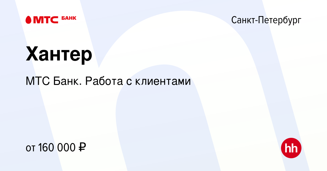 Вакансия Хантер в Санкт-Петербурге, работа в компании МТС Банк. Работа с  клиентами